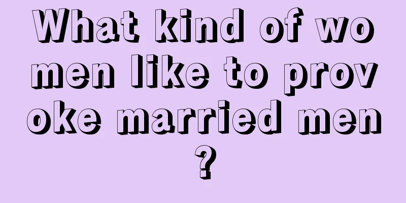 What kind of women like to provoke married men?