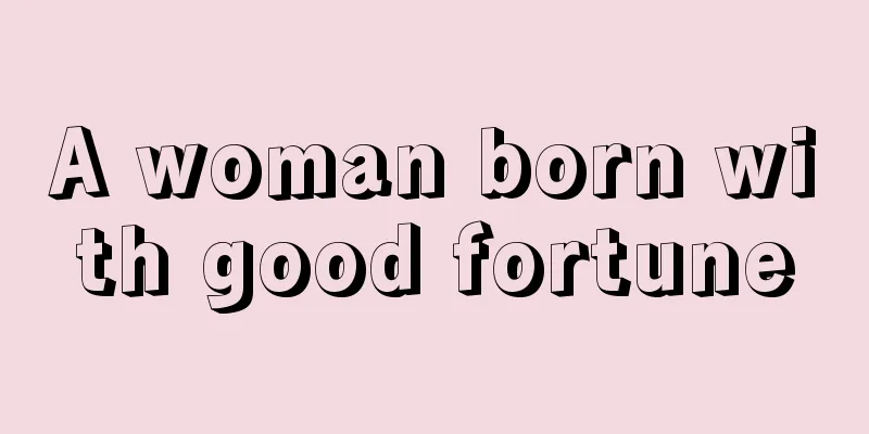 A woman born with good fortune
