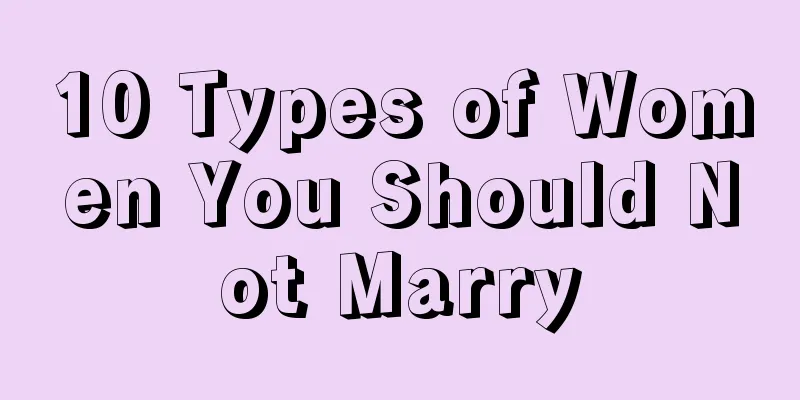 10 Types of Women You Should Not Marry