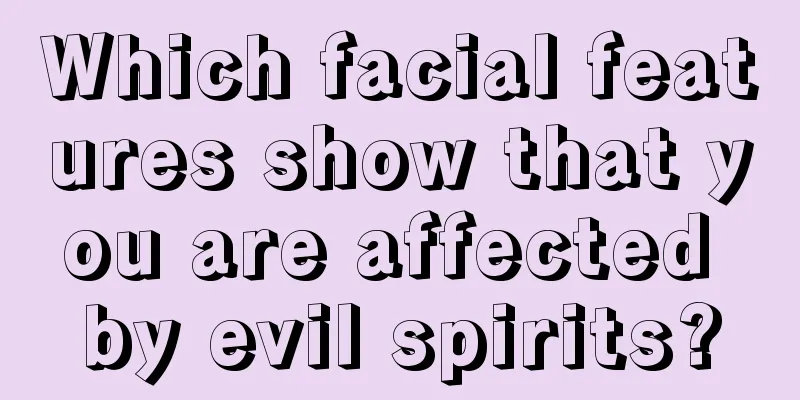 Which facial features show that you are affected by evil spirits?