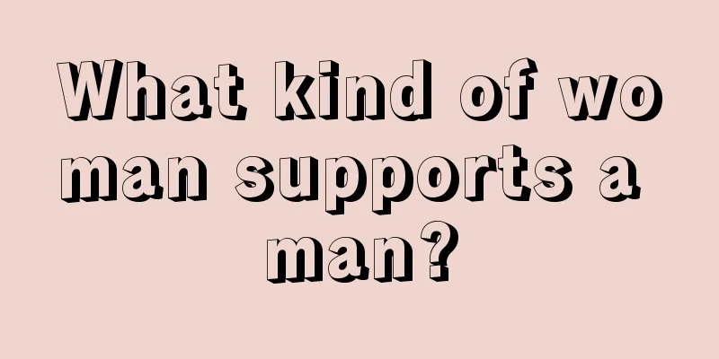 What kind of woman supports a man?