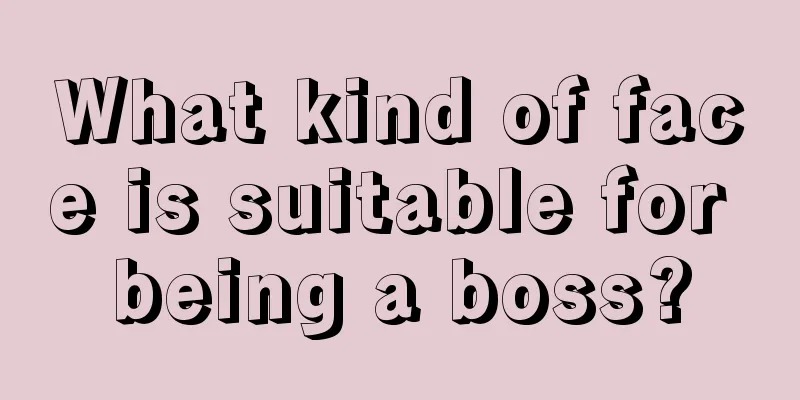What kind of face is suitable for being a boss?