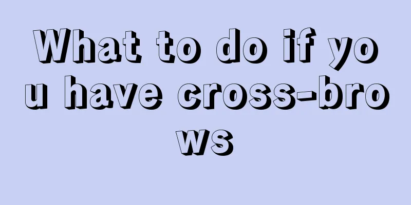 What to do if you have cross-brows