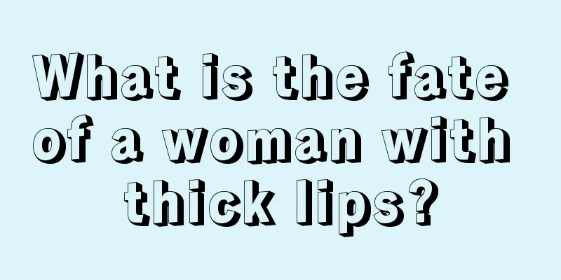 What is the fate of a woman with thick lips?
