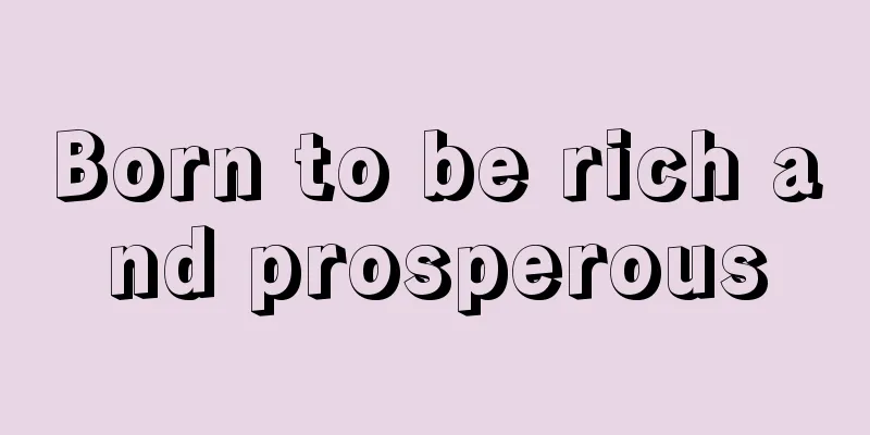 Born to be rich and prosperous