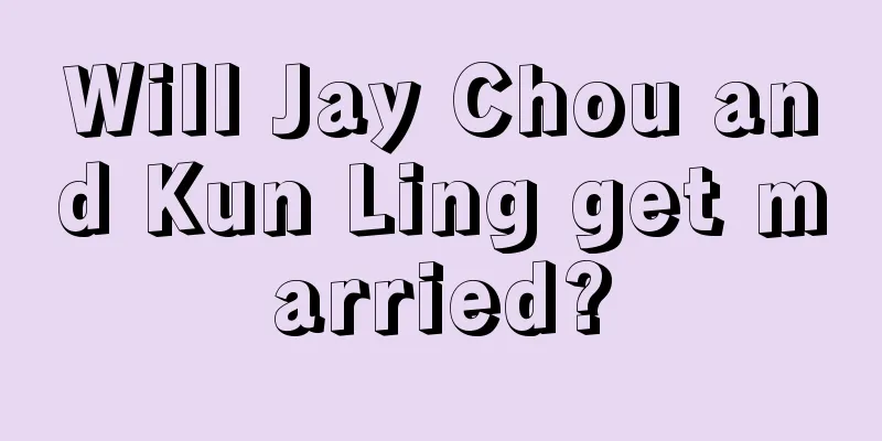 Will Jay Chou and Kun Ling get married?