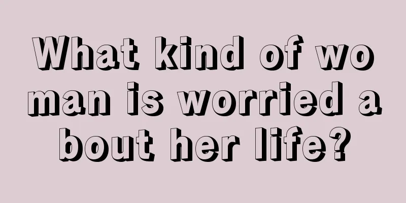 What kind of woman is worried about her life?