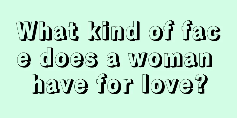 What kind of face does a woman have for love?