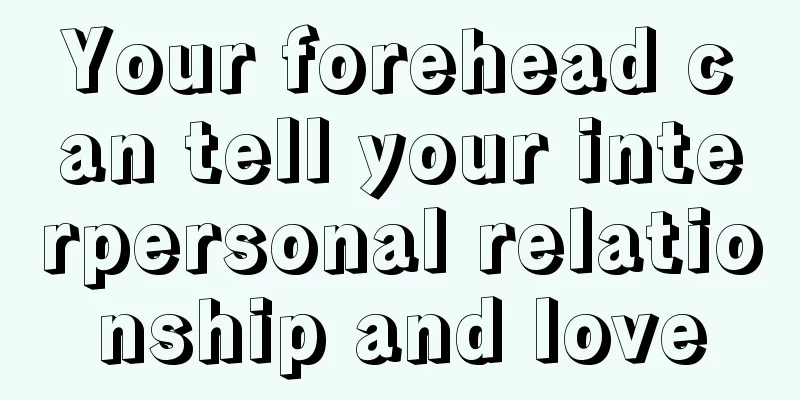 Your forehead can tell your interpersonal relationship and love