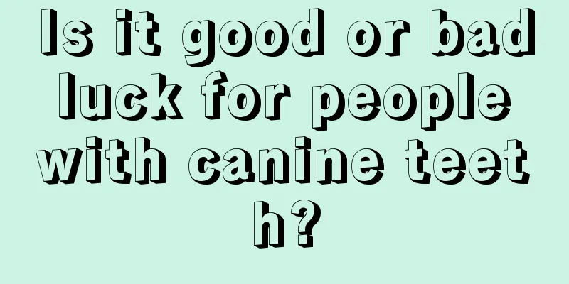Is it good or bad luck for people with canine teeth?