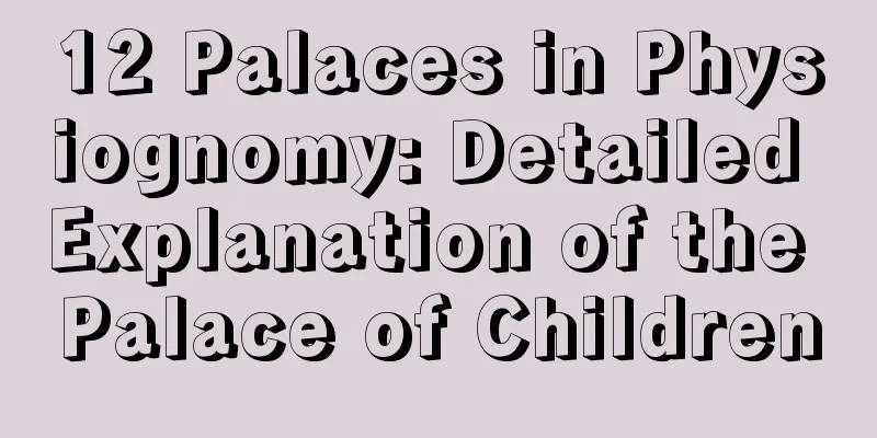 12 Palaces in Physiognomy: Detailed Explanation of the Palace of Children