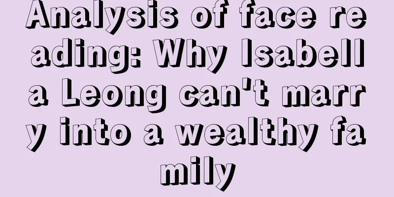 Analysis of face reading: Why Isabella Leong can't marry into a wealthy family