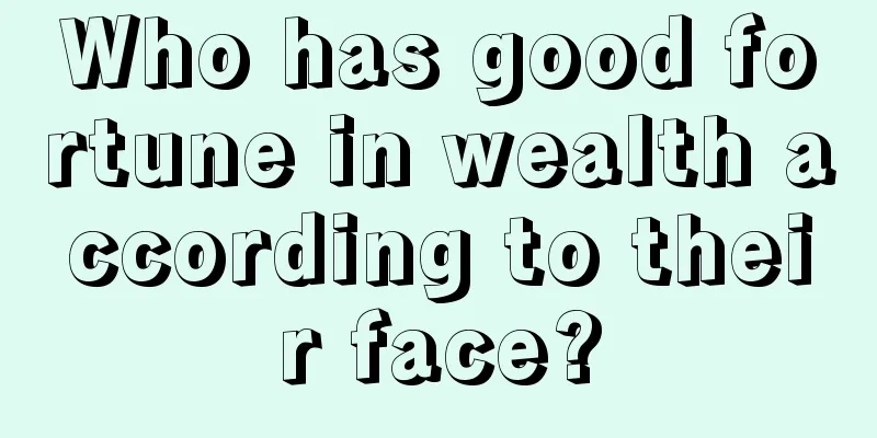 Who has good fortune in wealth according to their face?