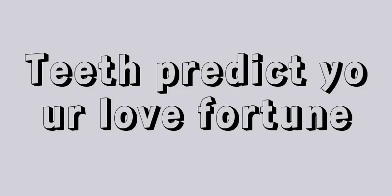 Teeth predict your love fortune