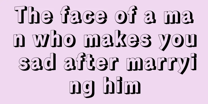 The face of a man who makes you sad after marrying him