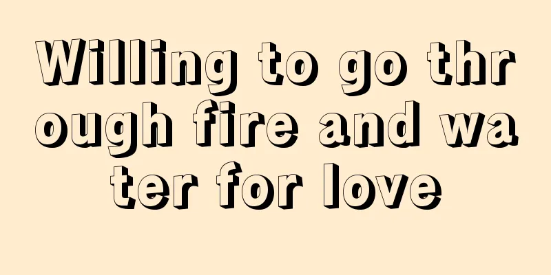 Willing to go through fire and water for love