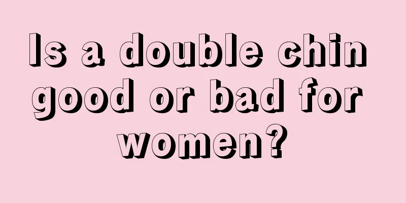 Is a double chin good or bad for women?