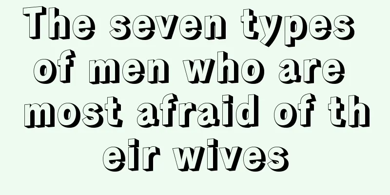 The seven types of men who are most afraid of their wives