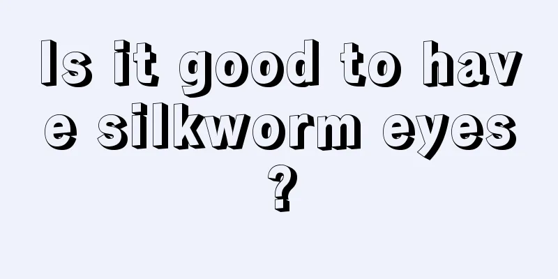 Is it good to have silkworm eyes?
