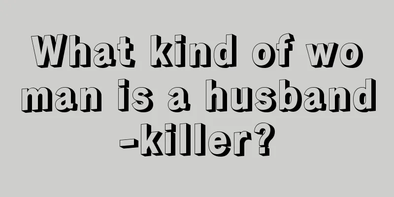 What kind of woman is a husband-killer?