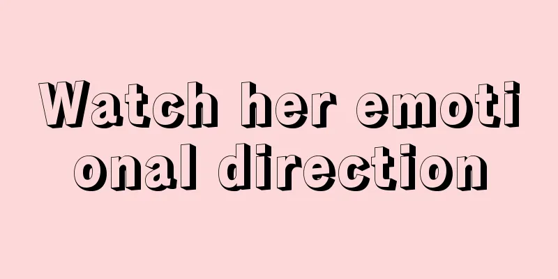 Watch her emotional direction