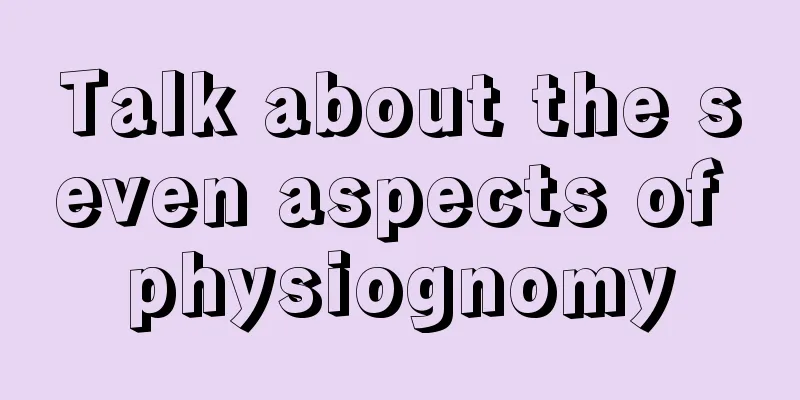 Talk about the seven aspects of physiognomy