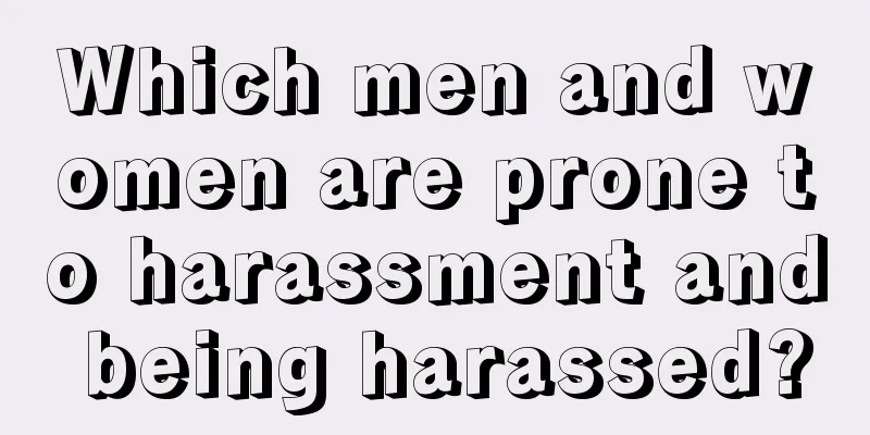 Which men and women are prone to harassment and being harassed?