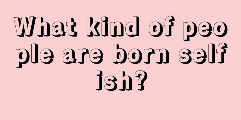 What kind of people are born selfish?