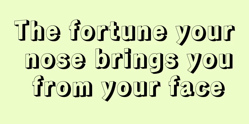 The fortune your nose brings you from your face