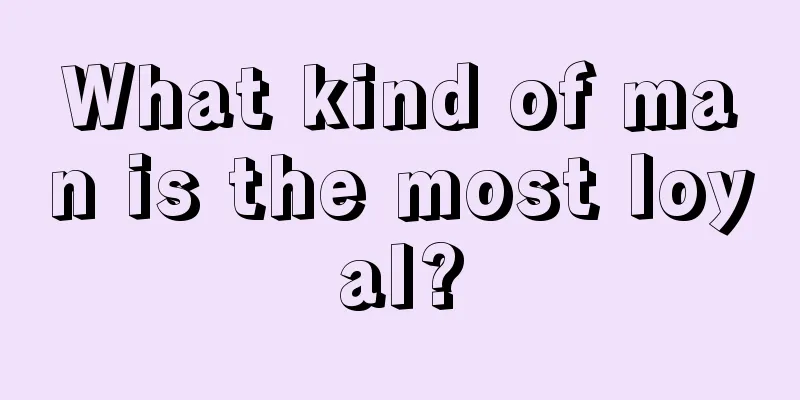 What kind of man is the most loyal?