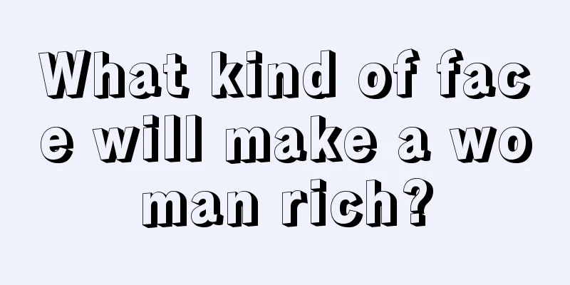 What kind of face will make a woman rich?