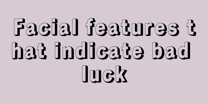 Facial features that indicate bad luck