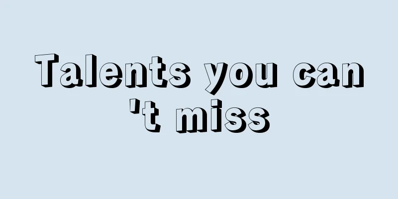 Talents you can't miss