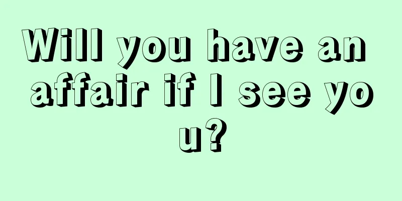 Will you have an affair if I see you?