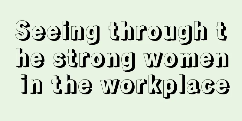 Seeing through the strong women in the workplace