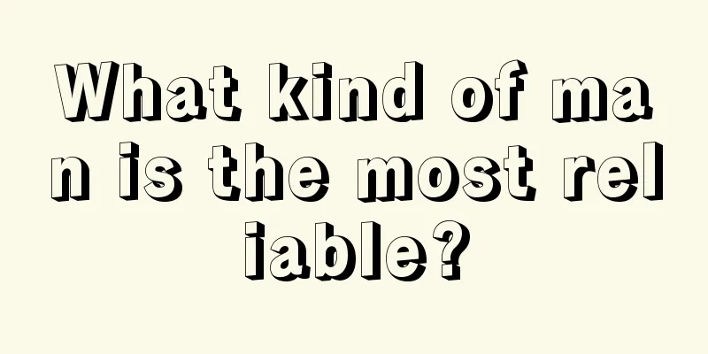 What kind of man is the most reliable?