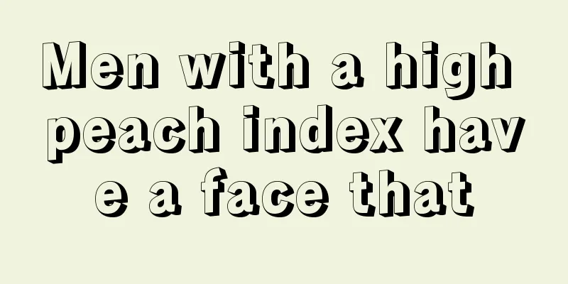 Men with a high peach index have a face that