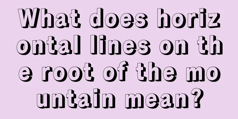 What does horizontal lines on the root of the mountain mean?