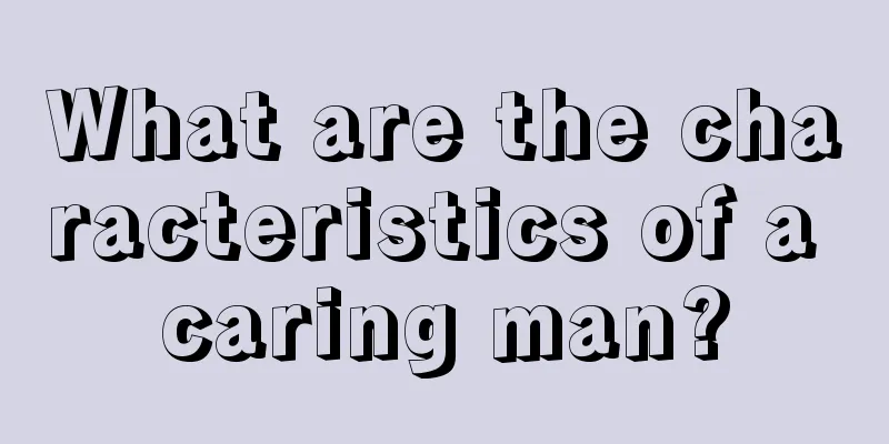 What are the characteristics of a caring man?