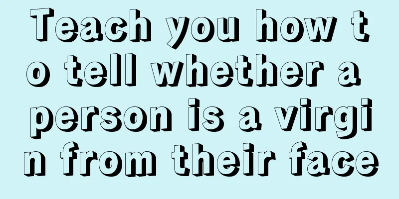 Teach you how to tell whether a person is a virgin from their face