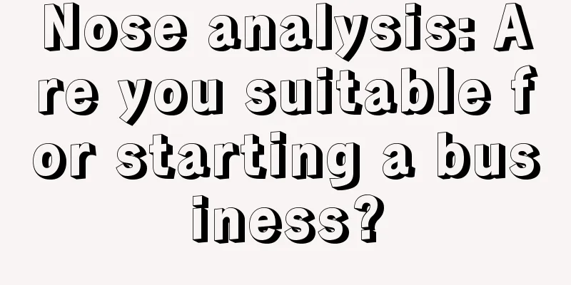 Nose analysis: Are you suitable for starting a business?