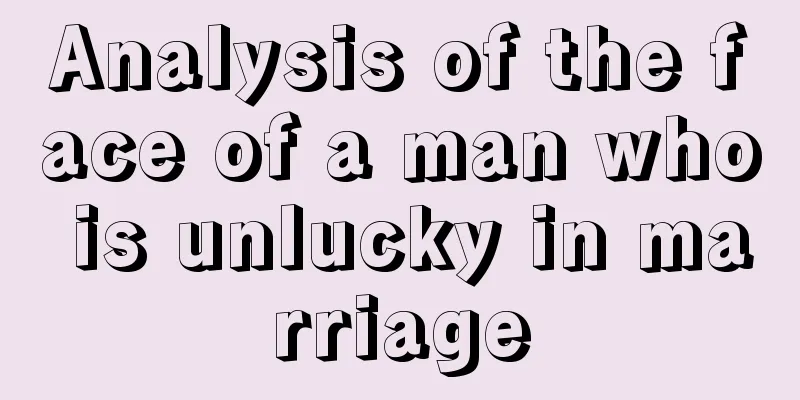 Analysis of the face of a man who is unlucky in marriage