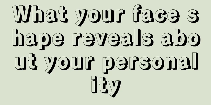 What your face shape reveals about your personality
