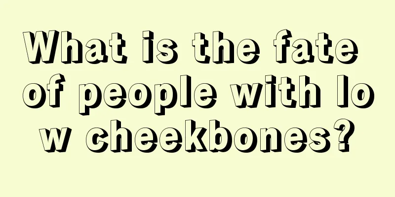 What is the fate of people with low cheekbones?