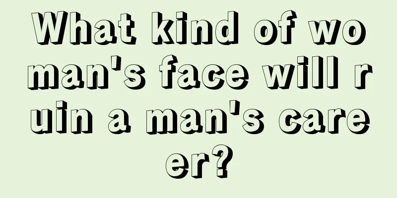 What kind of woman's face will ruin a man's career?