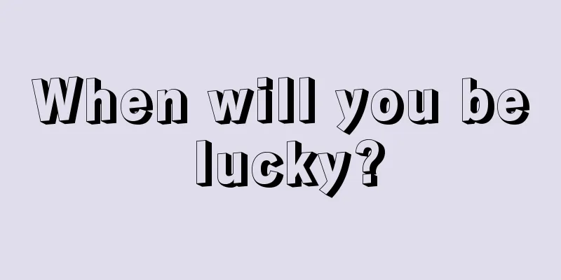 When will you be lucky?