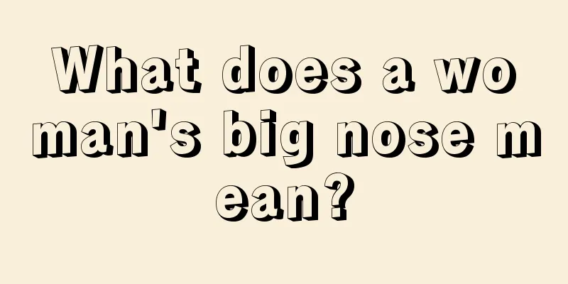 What does a woman's big nose mean?