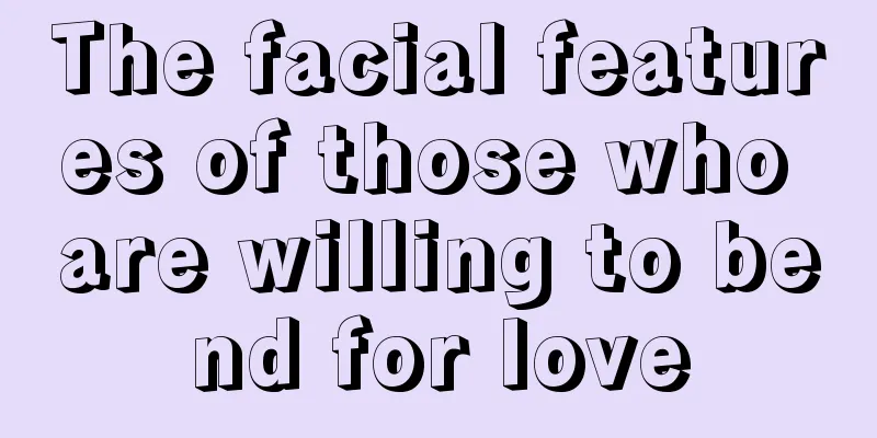 The facial features of those who are willing to bend for love