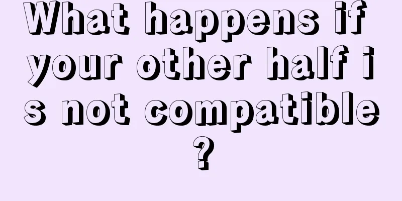 What happens if your other half is not compatible?