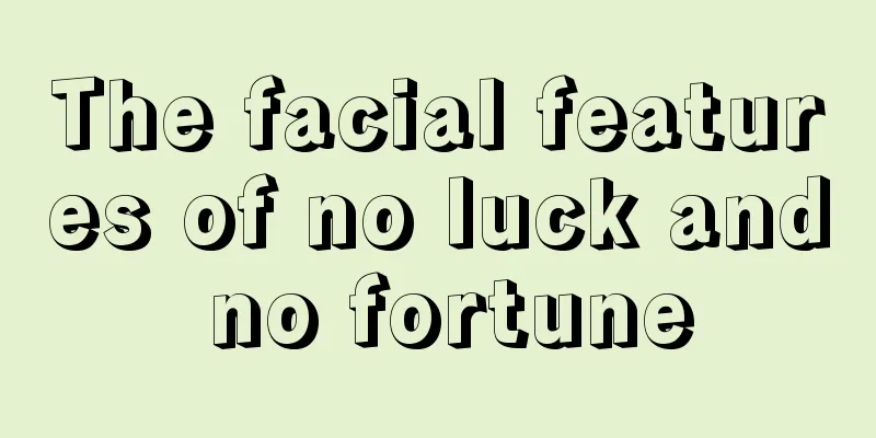The facial features of no luck and no fortune